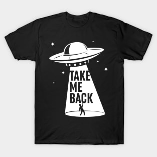 Take me beck. UFO abduction. T-Shirt